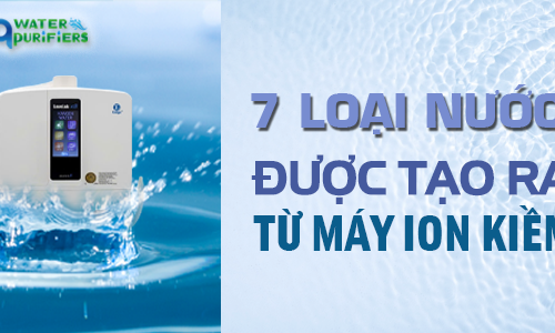 7 Loại Nước Được Tạo Ra Từ Máy Ion Kiềm – Bí Mật Sức Khỏe Từ Công Nghệ Nhật Bản